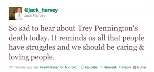 Jack Harvey's Tweet: So sad to hear about Trey Pennington's death today. It reminds us all that people have struggles and we should be caring & loving people.